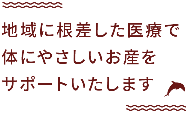 地域に根差した医療で 体にやさしいお産をサポートいたします
